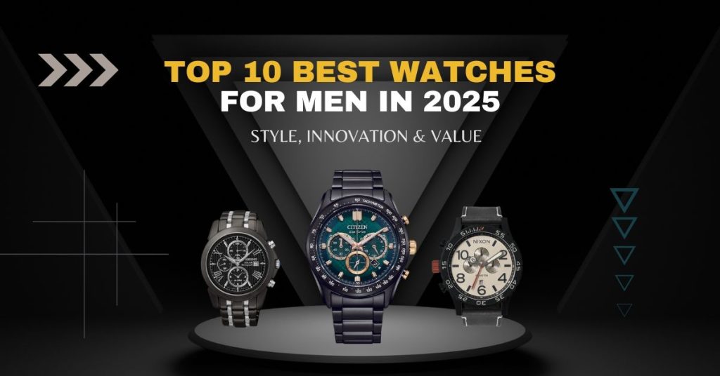 Top 10 Best Watches For Men 2025